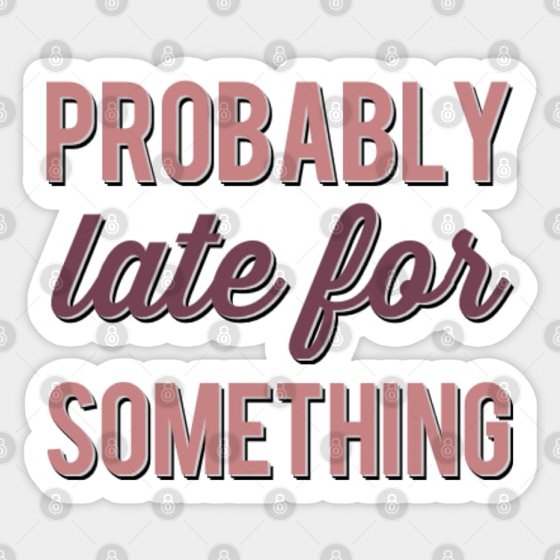 Probably Late For Something funny sayings about life sarcastic Sticker by BoogieCreates